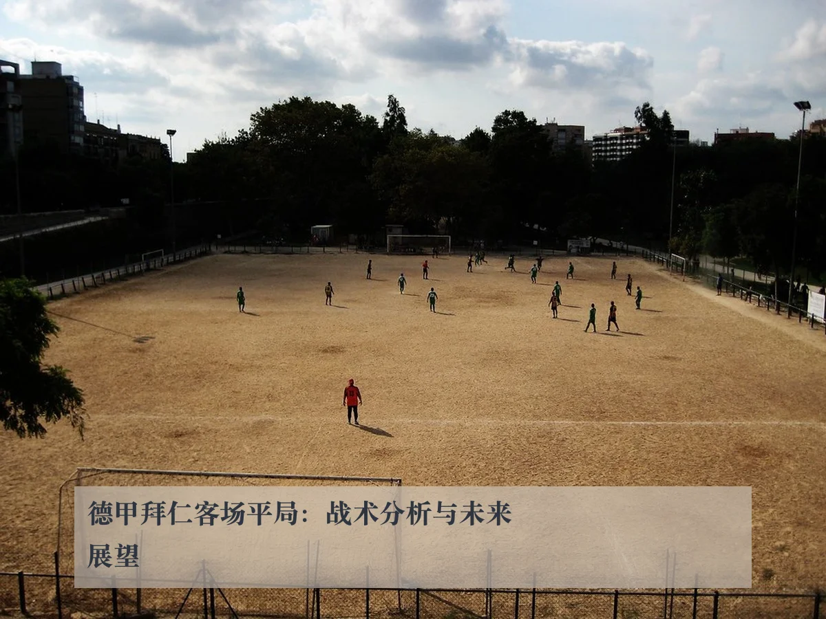 德甲拜仁客场平局:战术分析与未来展望